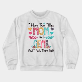 I Have Two Titles Mom And Gema And I Rock Them Both Wildflower Happy Mother's Day Crewneck Sweatshirt